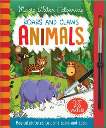 Magic Water Colouring: Roars And Claws Animals by Jenny Copper & Rachael McLean