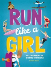 Run Like A Girl 50 Extraordinary And Inspiring Sportswomen