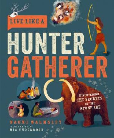 Live Like A Hunter Gatherer: Discovering The Secrets Of The Stone Age by Naomi Walmsley