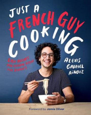 Just A French Guy Cooking by Alexis Gabriel Ainouz