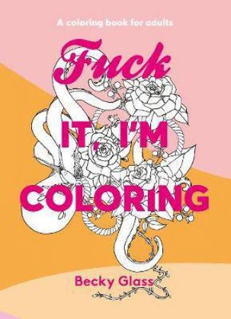 Fuck It, I'm Coloring by Becky Glass