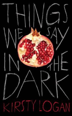 Things We Say In The Dark by Kirsty Logan