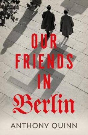 Our Friends In Berlin by Anthony Quinn