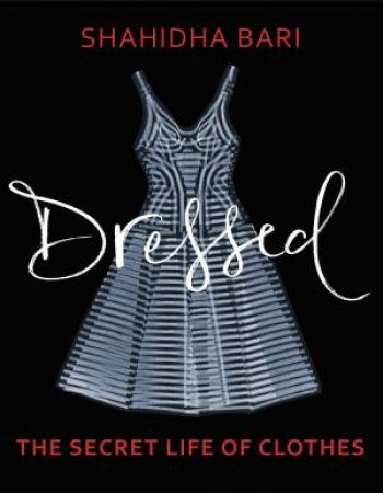 Dressed: The Secret Life of Clothes by Shahidha Bari