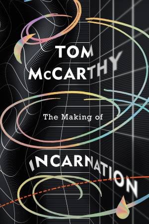 The Making Of Incarnation by Tom McCarthy