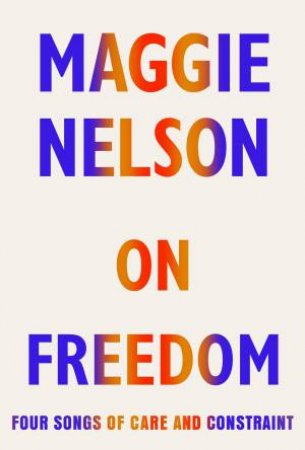 On Freedom by Maggie Nelson