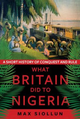 What Britain Did To Nigeria by Max Siollun