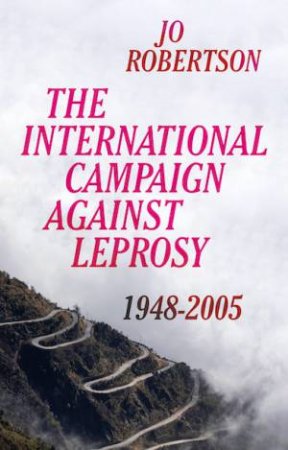 The International Campaign Against Leprosy 1948-2005 by Jo Robertson