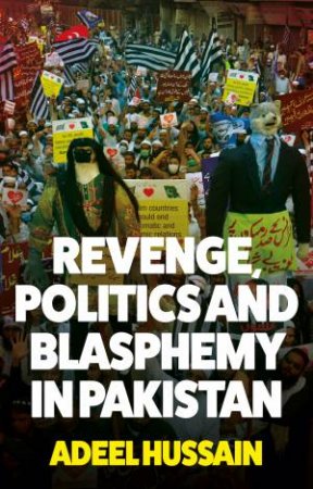 Revenge, Politics And Blasphemy In Pakistan by Adeel Hussain