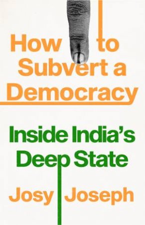 How To Subvert A Democracy by Josy Joseph