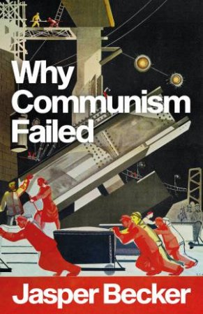 Why Communism Failed by Jasper Becker