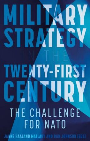 Military Strategy In The 21st Century by Janne Haaland Matlary & Rob Johnson