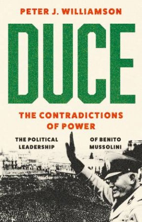 Duce: The Contradictions of Power by Peter J. Williamson