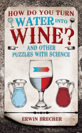 How Do You Turn Water Into Wine? by Erwin Brecher