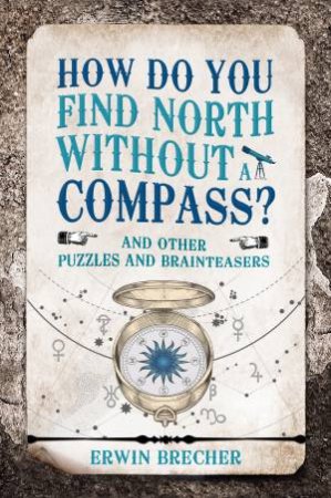 How Do You Find North Without A Compass? by Erwin Brecher