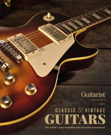 Guitarist Magazine:  Classic & Vintage  Guitars by Future Publishing Ltd