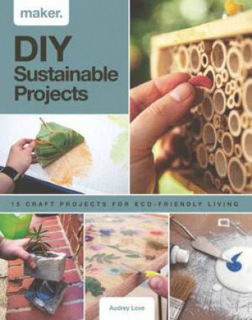 Maker. DIY Sustainable Projects by Audrey Love