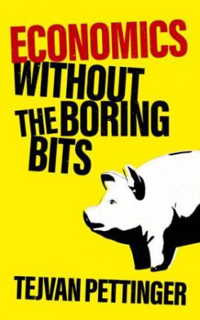 Economics Without the Boring Bits by Tejvan Pettinger