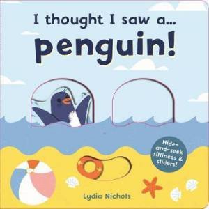 I thought I Saw A... Penguin! by Lydia Nichols