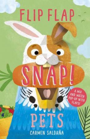 Flip Flap Snap: Pets by Carmen Saldana & Joanna McInerney