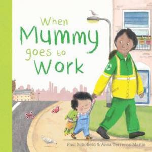 When Mummy Goes To Work by Paul Schofield & Anna Terreros-Martin