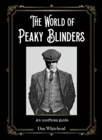 The World Of Peaky Blinders by Dan Whitehead