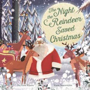 The Night The Reindeer Saved Christmas by Raj Kaur Khaira & Kasia Nowowiejska