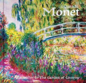 Claude Monet: Waterlilies And The Garden Of Giverny by Julian Beecroft