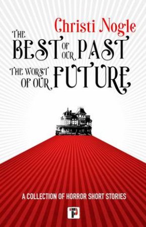 Best of Our Past, the Worst of Our Future by CHRISTI NOGLE