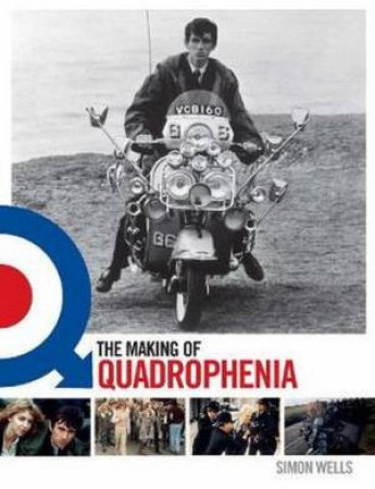 The Making Of Quadrophenia by Simon Wells