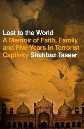 Lost To The World by Shahbaz Taseer