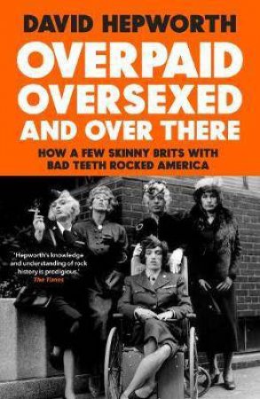 Overpaid, Oversexed And Over There by David Hepworth