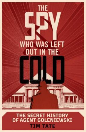 The Spy Who Was Left Out In The Cold by Tim Tate