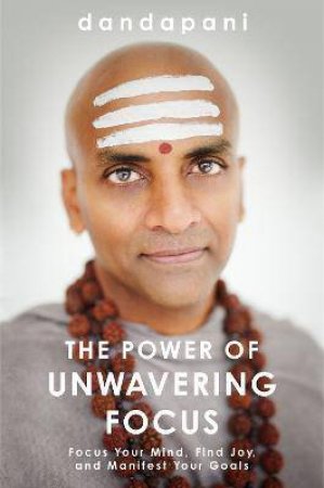 The Power Of Unwavering Focus by Dandapani