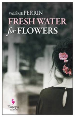 Fresh Water For Flowers by Valerie Perrin & Hildegarde Serle