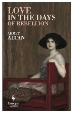 Love In The Days Of Rebellion by Ahmet Altan & Brendan Freely & Yelda Turedi