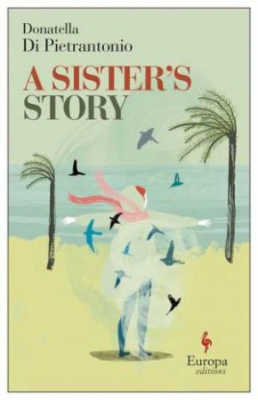 A Sister's Story by Donatella Di Pietrantonio & Ann Goldstein