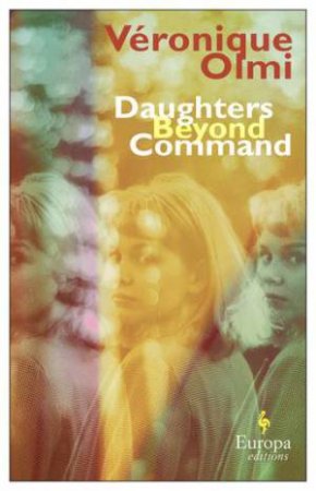 Daughters Beyond Command by Veronique Olmi & Alison Anderson