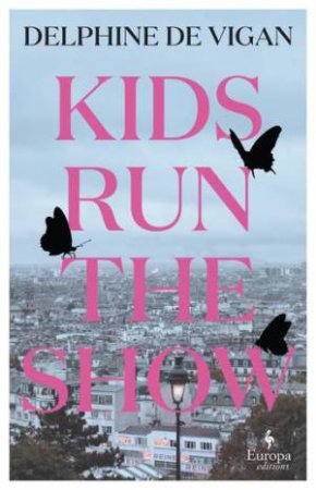 Kids Run the Show by Delphine De Vigan & Alison Anderson