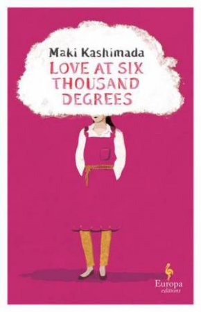 Love at Six Thousand Degrees by Maki Kashimada & Haydn Trowell