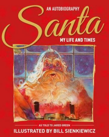 Santa: My Life & Times by Jared Green & Bill Sienkiewicz