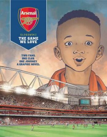 Arsenal FC: The Game We Love by Philippe Glogowski