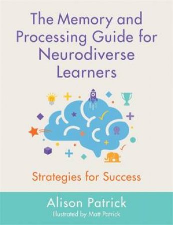 Memory And Processing Guide For Neurodiverse Learners by Alison Patrick & Matt Patrick