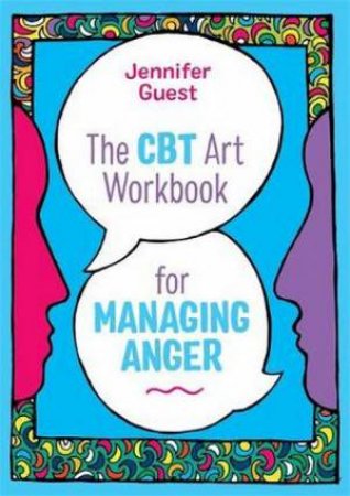 The CBT Art Workbook For Managing Anger by Jennifer Guest