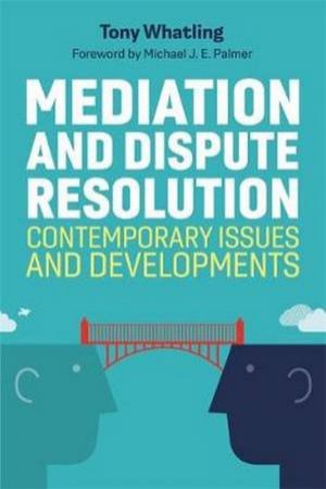 Mediation And Dispute Resolution: Contemporary Issues And Developments by Tony Whatling