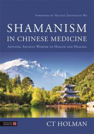 Shamanism In Chinese Medicine by C. T. Holman 