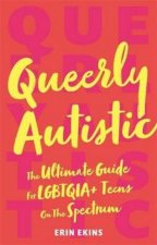 Queerly Autistic The Ultimate Guide For Lgbtqia Teens On The Spectrum