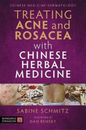 Treating Acne And Rosacea With Chinese Herbal Medicine by Sabine Schmitz & Dan Bensky