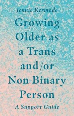 Growing Older As A Trans And/Or Non-Binary Person by Jennie Kermode