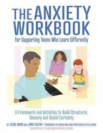 The Anxiety WorkbookFor Supporting Teens Who Learn Differently by Clare Ward